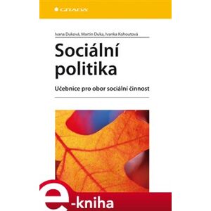 Sociální politika. Učebnice pro obor sociální činnost - Ivanka Kohoutová, Ivana Duková, Martin Duka e-kniha