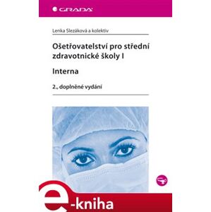 Ošetřovatelství pro střední zdravotnické školy I - Interna. 2., doplněné vydání - Lenka Slezáková e-kniha