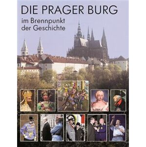 Die Prager Burg: Brennpunkt der Geschichte - Miloš Pokorný