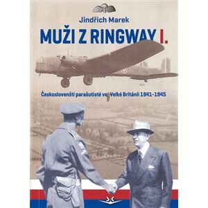 Muži z Ringway 1.. Českoslovenští parašutisté ve Velké Británii 1941 - 1945 - Jindřich Marek