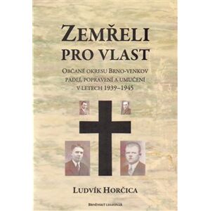 Zemřeli pro vlast. Občané okresu Brno-venkov padlí, popravení a umučení v letech 1939-1945 - Ludvík Horčica
