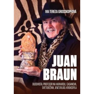 Juan Braun. Buddhista, profesot na Harvardu, Casanova, světoběžník, světoběžník jenž ovládl krokodýla - Iva Tereza Grosskopfová