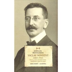 Václav Novotný (1869-1932). Život a dílo univerzitního profesora českých dějin - Jaroslava Hoffmannová