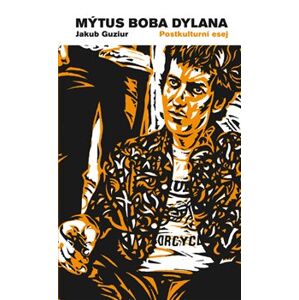 Mýtus Boba Dylana. Postkulturní esej - Jakub Guziur