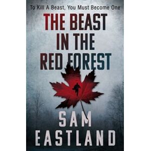 The Beast in the Red Forest. To kill a beast, you must become one - Sam Eastland