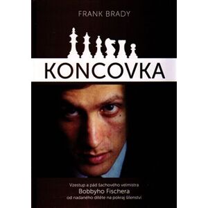 Koncovka. Podivuhodný vzestup a pád Bobbyho Fischera - Frank Brady