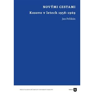 Novými cestami. Kosovo v letech 1958-1969 - Jan Pelikán