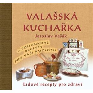 Valašská kuchařka. + Pohankové recepty pro vaši kuchyni - Jaroslav Vašák