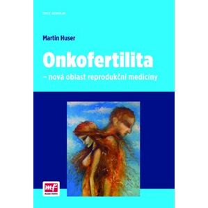 Onkofertilita – nová oblast reprodukční medicíny - Martin Huser