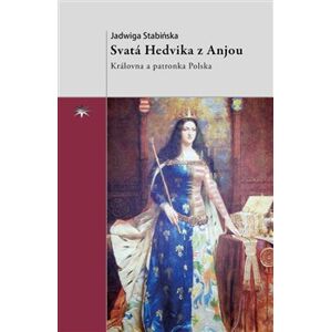 Svatá Hedvika z Anjou. Královna a patronka Polska - Jadwiga Stabińska