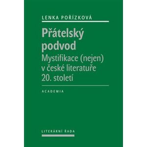 Přátelský podvod. Mystifikace (nejen) v české literatuře 20. století. - Lenka Pořízková