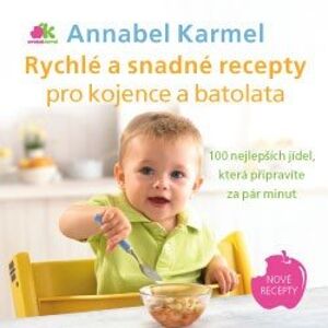 Rychlé a snadné recepty pro kojence a batolata. 100 nejlepších jídel, která připravíte za pár minut - Annabel Karmel