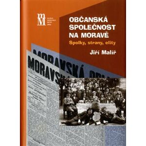 Občanská společnost na Moravě. Spolky, strany, elity - Jiří Malíř
