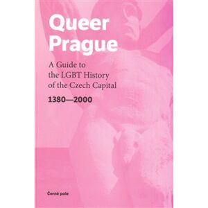Queer Prague. A Guide to the LGBT History of the Czech Capital 1380-2000 - kol.