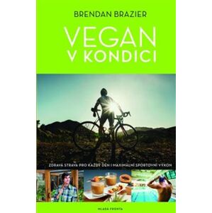 Vegan v kondici. Zdravá strava pro každý den i maximální sportovní výkon - Brendan Brazier