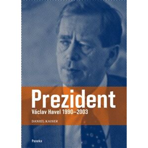 Prezident. Václav Havel 1990–2003 - Daniel Kaiser