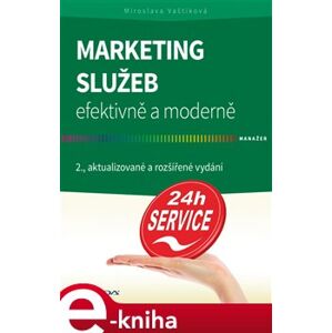 Marketing služeb - efektivně a moderně. 2., aktualizované a rozšířené vydání - Miroslava Vaštíková e-kniha