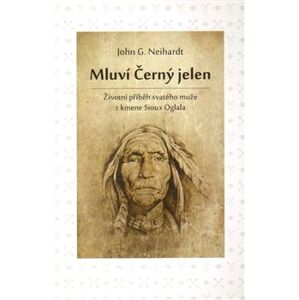 Mluví Černý jelen. Životní příběh svatého muže z kmene Sioux Oglala - John G. Neihardt