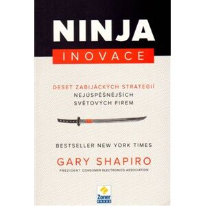 Ninja Inovace. Deset zabijáckých strategií nejúspěšnějších světových firem - Gary Shapiro