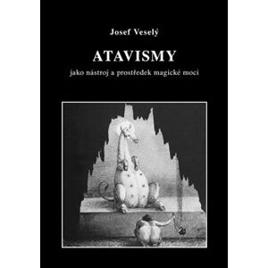 Atavismy. jako nástroj a prostředek magické moci - Josef Veselý