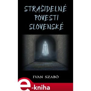 Strašidelné povesti slovenské - Ivan Szabó e-kniha