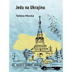 Jedu na Ukrajinu - Taťána Hlocká