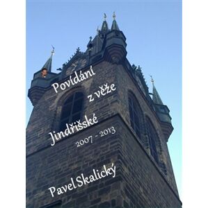 Povídání z věže Jindřišské 2007 - 2013 - Pavel Skalický