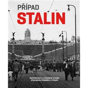 Případ Stalin. Historická a literární studie Stalinova pomníku v Praze - Hana Píchová