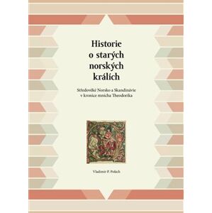 Historie o starých norských králích. Středověké Norsko a Skandinávie v kronice mnicha Theodorika - Vladimir P. Polach