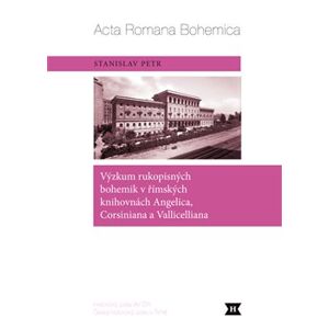 Výzkum rukopisných bohemik v římských knihovnách Angelica, Corsiniana a Vallicelliana. Acta Romana Bohemica - Stanislav Petr