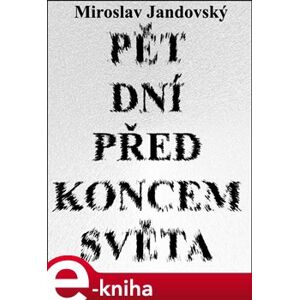 Pět dní před koncem světa - Miroslav Jandovský e-kniha