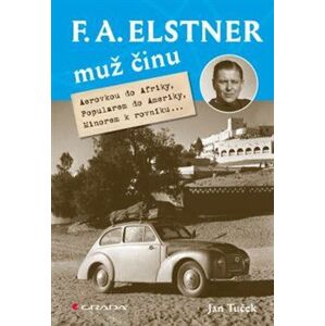 F. A. Elstner: Muž činu. Aerovkou do Afriky, Popularem do Ameriky, Minorem k rovníku... - Jan Tuček