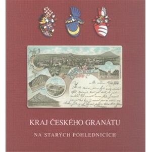 Kraj českého granátu. na starých pohlednicích - Petr Prášil, Miroslav Moravec
