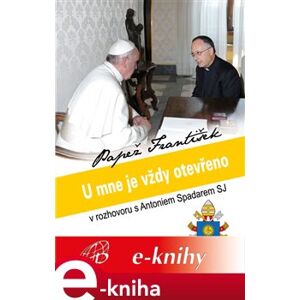 U mne je vždy otevřeno - Papež František. U mne je vždy otevřeno - Antonio Spadaro SJ, Papež František e-kniha