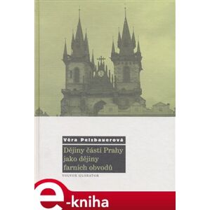 Dějiny částí Prahy jako dějiny farních obvodů - Věra Pelzbauerová e-kniha