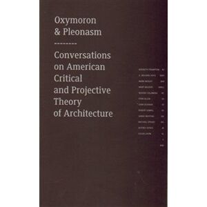 Oxymoron & pleonasm III. Conversations on American Critical and Projective Theory of Architecture - Monika Mitášová