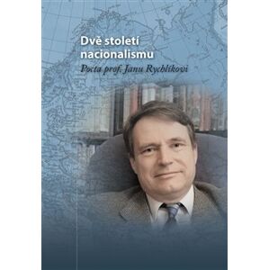 Dvě století nacionalismu. Pocta prof. Janu Rychlíkovi