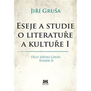 Eseje a studie o literatuře a kultuře I. Dílo Jiřího Gruši, svazek II - Jiří Gruša