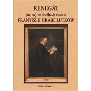 Renegát (nejen) ve službách češství František hrabě Lützow - Lukáš Mazúch