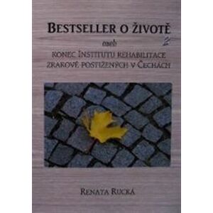 Bestseller o životě 2. aneb konec Institutu rehabilitace zrakově postižených v Čechách - Renata Rucká