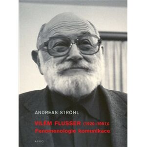 Vilém Flusser: Fenomenologie komunikace - Andreas Ströhl