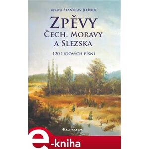 Zpěvy Čech, Moravy a Slezska. 120 lidových písní - Stanislav Jelínek e-kniha