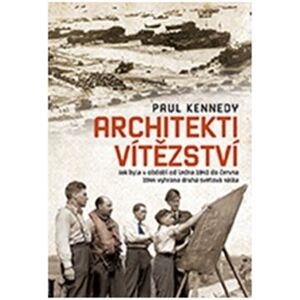 Architekti vítězství. Jak byla v období od ledna 1943 do června 1944 vyhrána druhá světová válka - Paul Kennedy