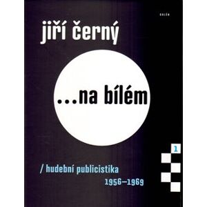 Jiří Černý... na bílém. hudební publicistika 1956-1969 - Jiří Černý