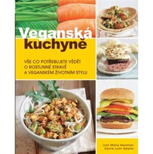 Veganská kuchyně. Vše co potřebujete vědět o rostlinné stravě a veganském životním stylu - Gerrie Lynn Adams, Joni M. Newman