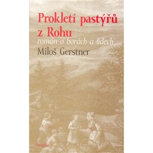 Prokletí pastýřů z Rohu. román o horách a lidech - Miloš Gerstner