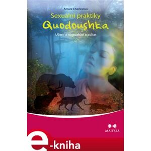 Sexuální praktiky Quodoushka. Učení z nagualské tradice - Amara Charlesová e-kniha