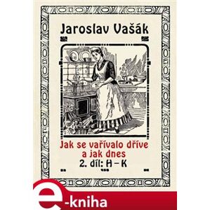 Jak se vařívalo kdysi a jak dnes. 2. díl: H - K - Jaroslav Vašák e-kniha