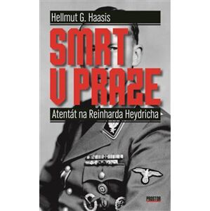 Smrt v Praze. Atentát na Reinharda Heydricha - Hellmut G. Haasis