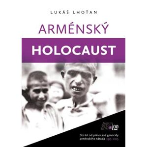 Arménský holocaust. Sto let od plánované genocidy arménského národa 1915-2015 - Lukáš Lhoťan